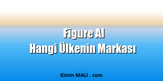 Figure AI Hangi Ülkenin Markası. Public Domain - CC0