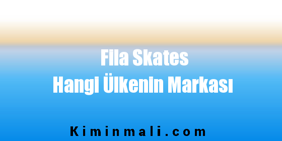 Fila Skates Hangi Ülkenin Markası