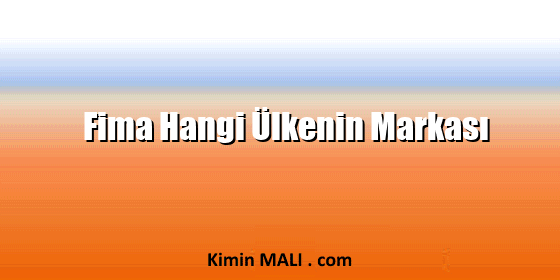 Fima Hangi Ülkenin Markası Fima Hangi Ülkenin Markası