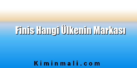 Finis Hangi Ülkenin Markası Finis Hangi Ülkenin Markası