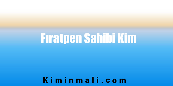 Fıratpen Sahibi Kim