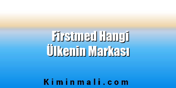 Firstmed Hangi Ülkenin Markası