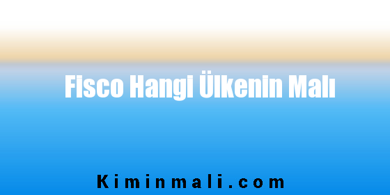 Fisco Hangi Ülkenin Malı