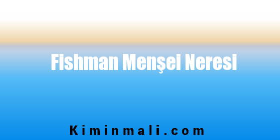 Fishman Menşei Neresi