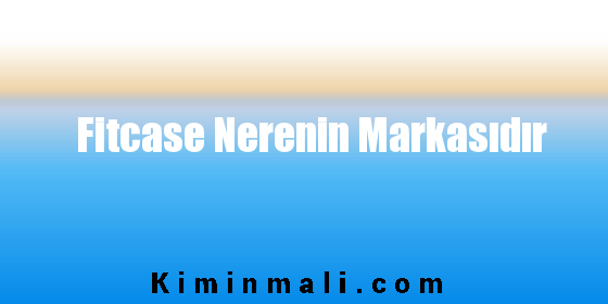 Fitcase Nerenin Markasıdır