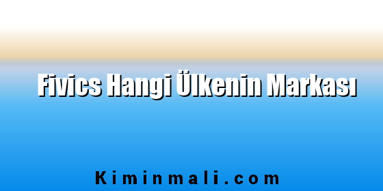 Fivics Hangi Ülkenin Markası