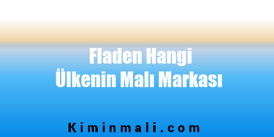 Fladen Hangi Ülkenin Malı Markası