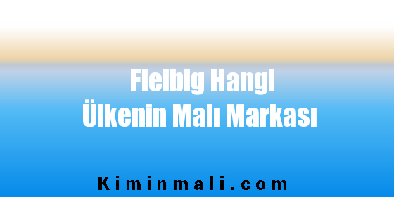 Fleibig Hangi Ülkenin Malı Markası