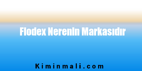 Flodex Nerenin Markasıdır