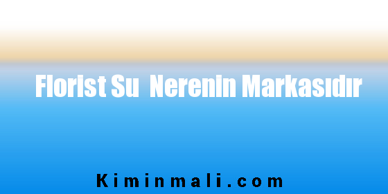 Florist Su Nerenin Markasıdır