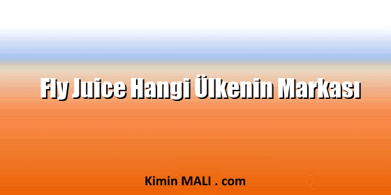 Fly Juice Hangi Ülkenin Markası Fly Juice Hangi Ülkenin Markası