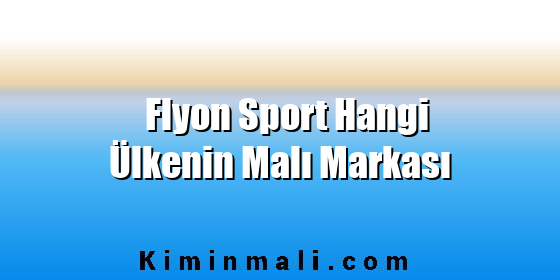 Flyon Sport Hangi Ülkenin Malı Markası