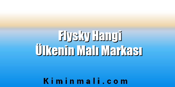 Flysky Hangi Ülkenin Malı Markası