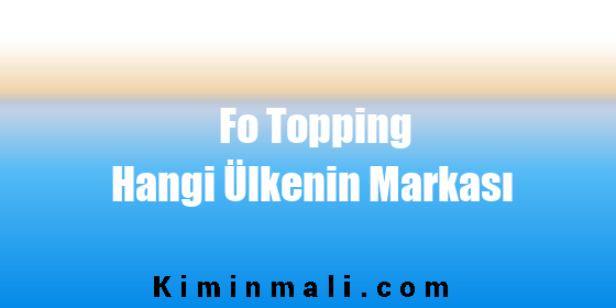 Fo Topping Hangi Ülkenin Markası