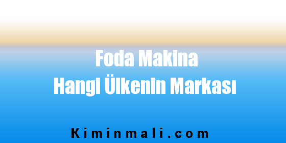 Foda Makina Hangi Ülkenin Markası