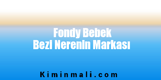 Fondy Bebek Bezi Nerenin Markası