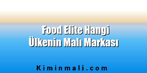 Food Elite Hangi Ülkenin Malı Markası
