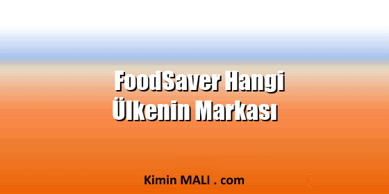 FoodSaver Hangi Ülkenin Markası