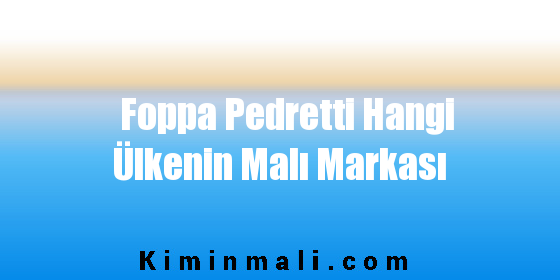 Foppa Pedretti Hangi Ülkenin Malı Markası