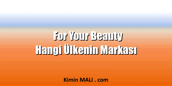 For Your Beauty Hangi Ülkenin Markası For Your Beauty Hangi Ülkenin Markası
