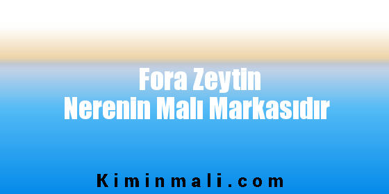 Fora Zeytin Nerenin Malı Markasıdır