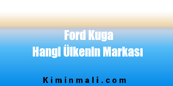 Ford Kuga Hangi Ülkenin Markası