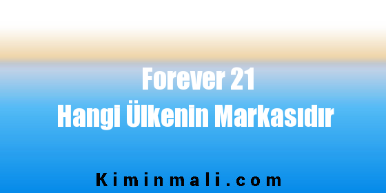 Forever 21 Hangi Ülkenin Markasıdır