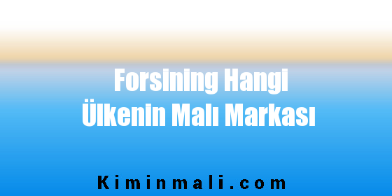 Forsining Hangi Ülkenin Malı Markası