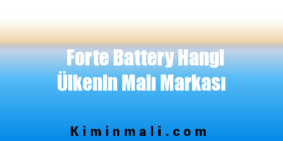 Forte Battery Hangi Ülkenin Malı Markası