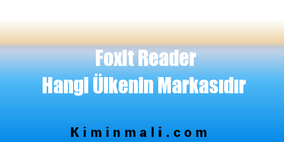 Foxit Reader Hangi Ülkenin Markasıdır