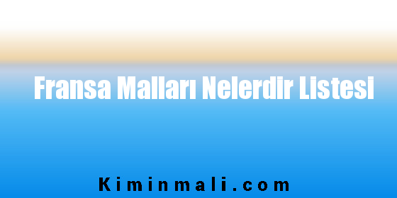 Fransa Malları Nelerdir Listesi