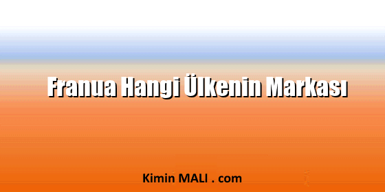 Franua Hangi Ülkenin Markası Franua Hangi Ülkenin Markası