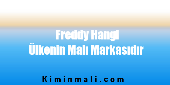 Freddy Hangi Ülkenin Malı Markasıdır