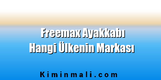 Freemax Ayakkabı Hangi Ülkenin Markası Freemax Ayakkabı Hangi Ülkenin Markası