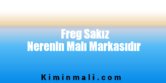 Freg Sakız Nerenin Malı Markasıdır