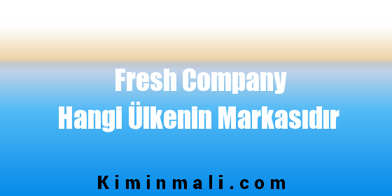 Fresh Company Hangi Ülkenin Markasıdır