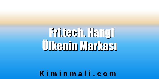 Fri.tech. Hangi Ülkenin Markası