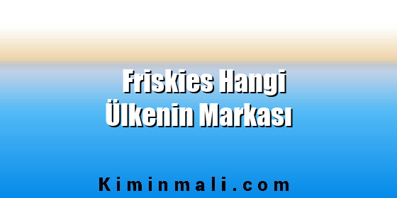 Friskies Hangi Ülkenin Markası