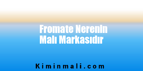 Fromate Nerenin Malı Markasıdır