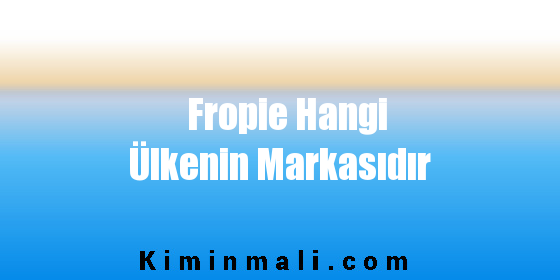 Fropie Hangi Ülkenin Markasıdır