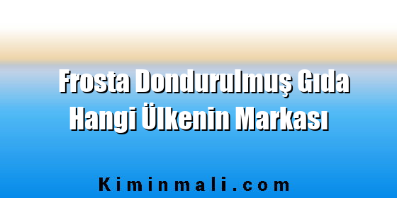 Frosta Dondurulmuş Gıda Hangi Ülkenin Markası