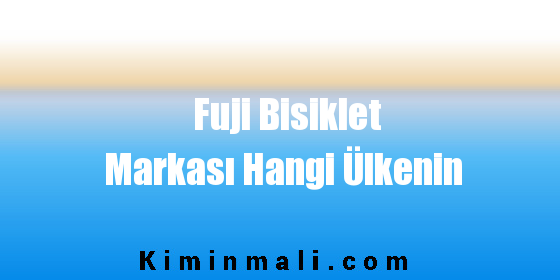 Fuji Bisiklet Markası Hangi Ülkenin