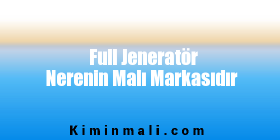 Full Jeneratör Nerenin Malı Markasıdır