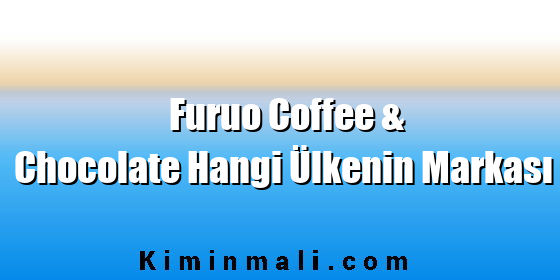 Furuo Coffee & Chocolate Hangi Ülkenin Markası