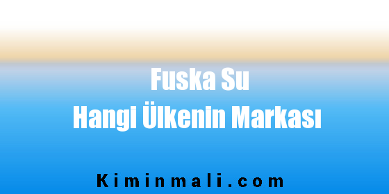 Fuska Su Hangi Ülkenin Markası