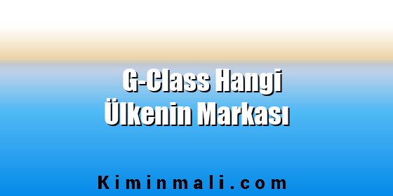 G-Class Hangi Ülkenin Markası