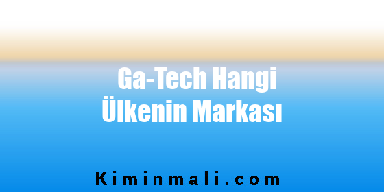 Ga-Tech Hangi Ülkenin Markası