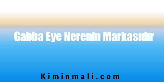 Gabba Eye Nerenin Markasıdır