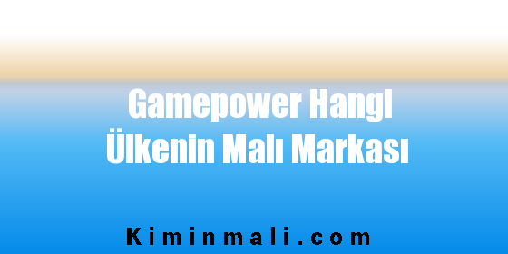 Gamepower Hangi Ülkenin Malı Markası