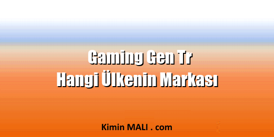 Gaming Gen Tr Hangi Ülkenin Markası Gaming Gen Tr Hangi Ülkenin Markası